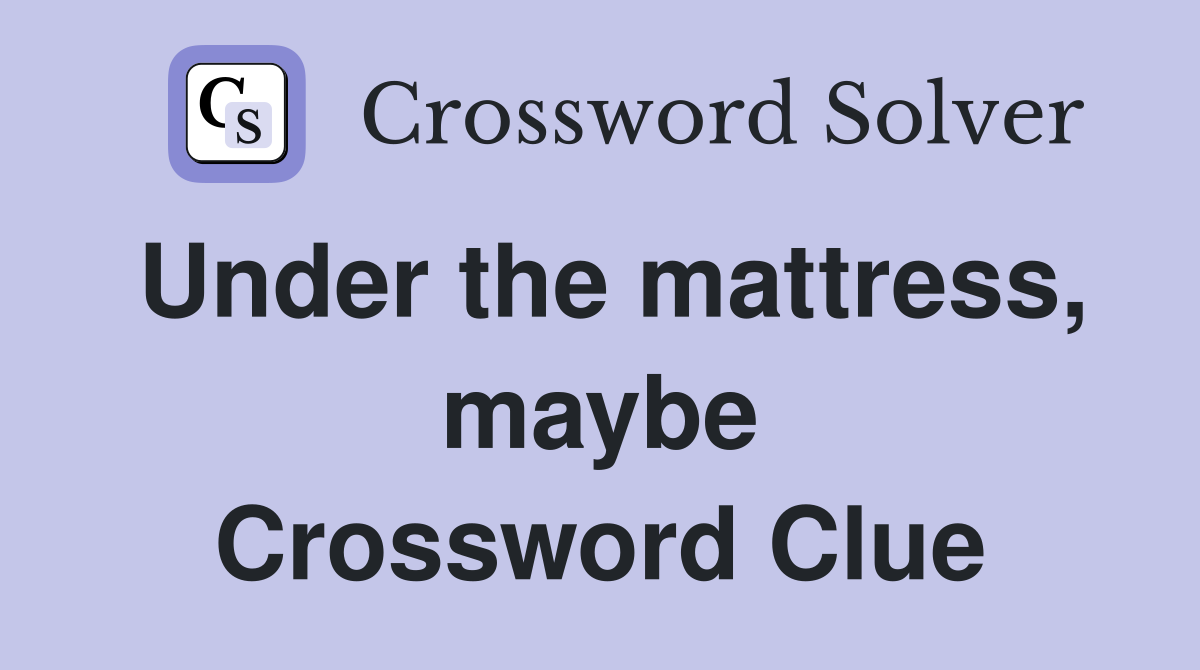Under the mattress, maybe Crossword Clue