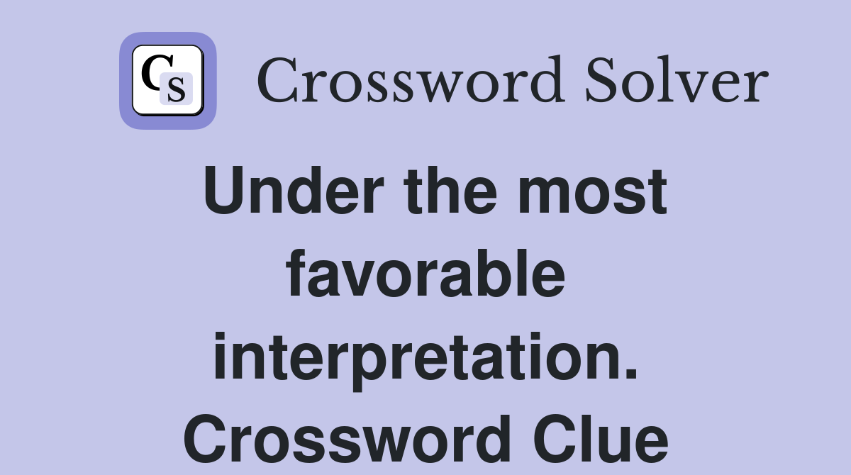 Under the most favorable interpretation. Crossword Clue