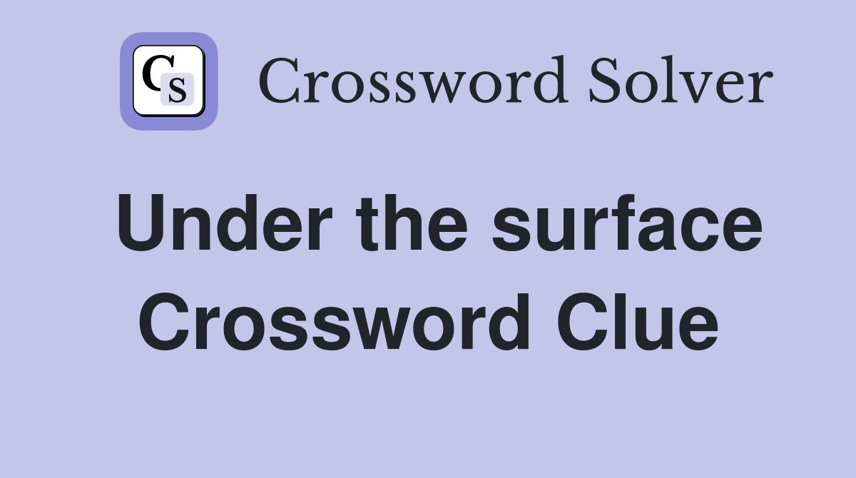 Under the surface Crossword Clue