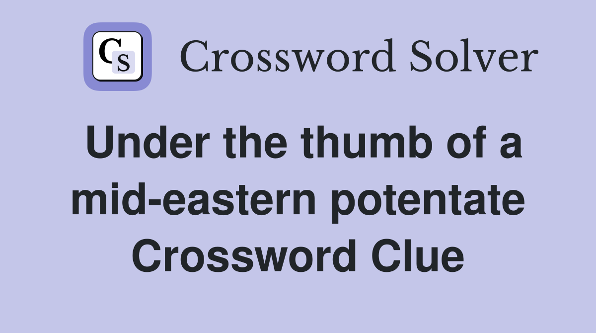 Under the thumb of a mid-eastern potentate Crossword Clue