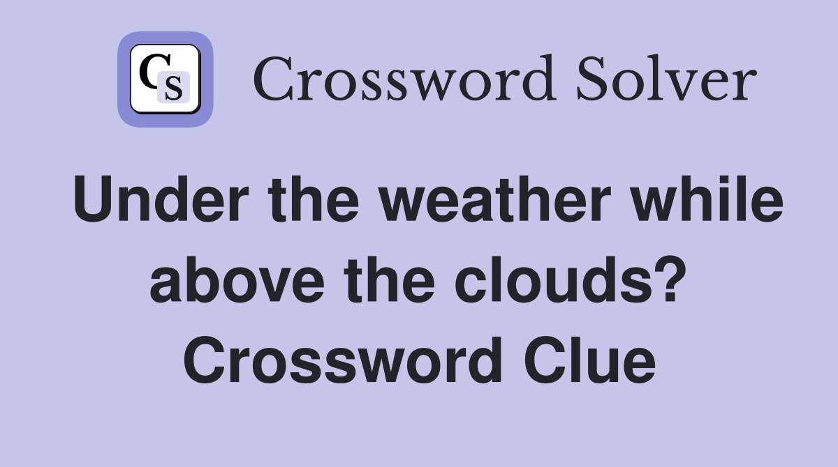 Under the weather while above the clouds? Crossword Clue