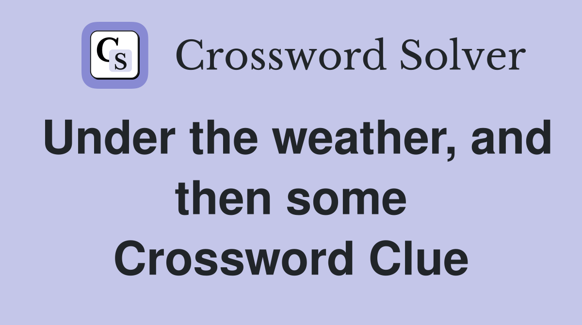 Under the weather, and then some Crossword Clue