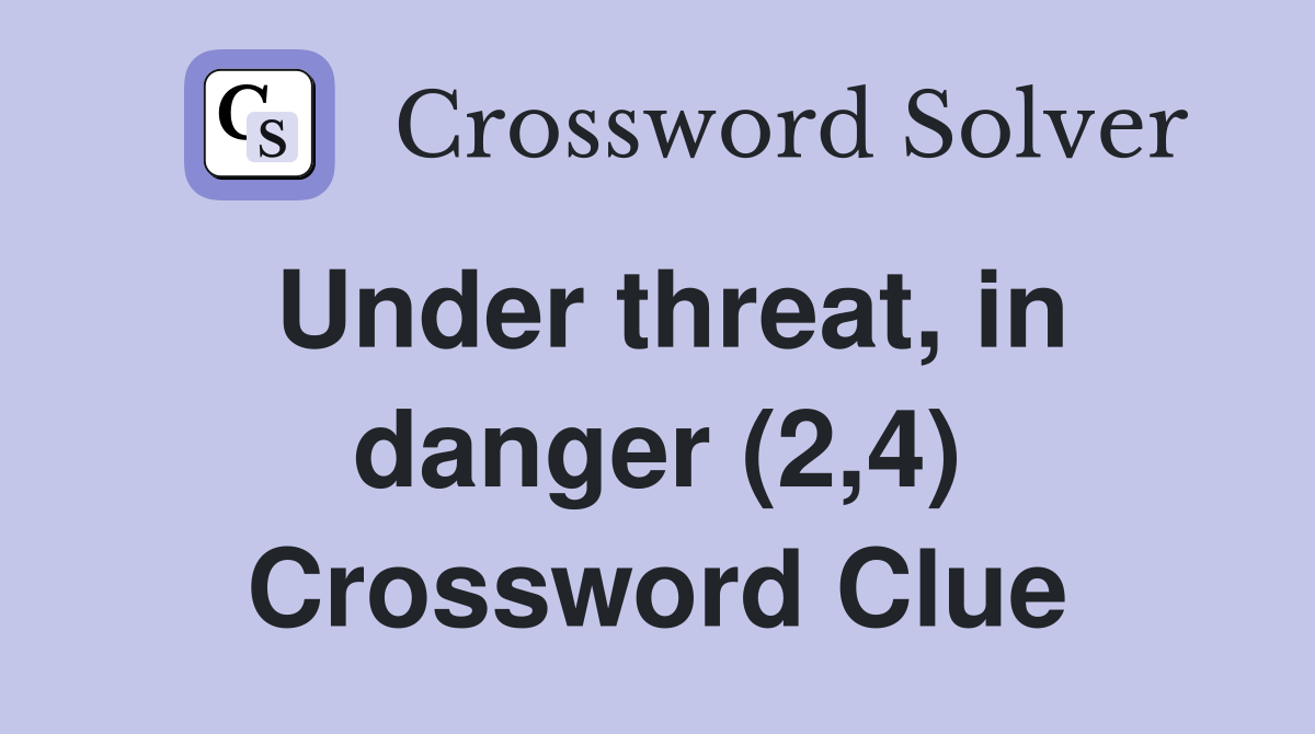 Under threat, in danger (2,4) Crossword Clue