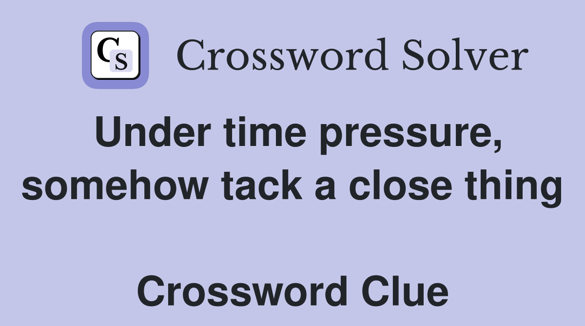 Under time pressure, somehow tack a close thing  Crossword Clue