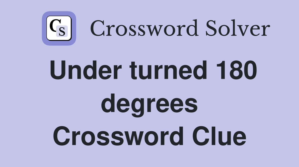 Under turned 180 degrees Crossword Clue