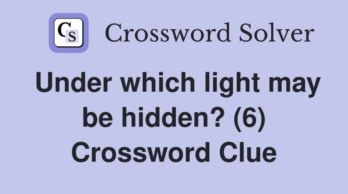 Under which light may be hidden? (6) Crossword Clue