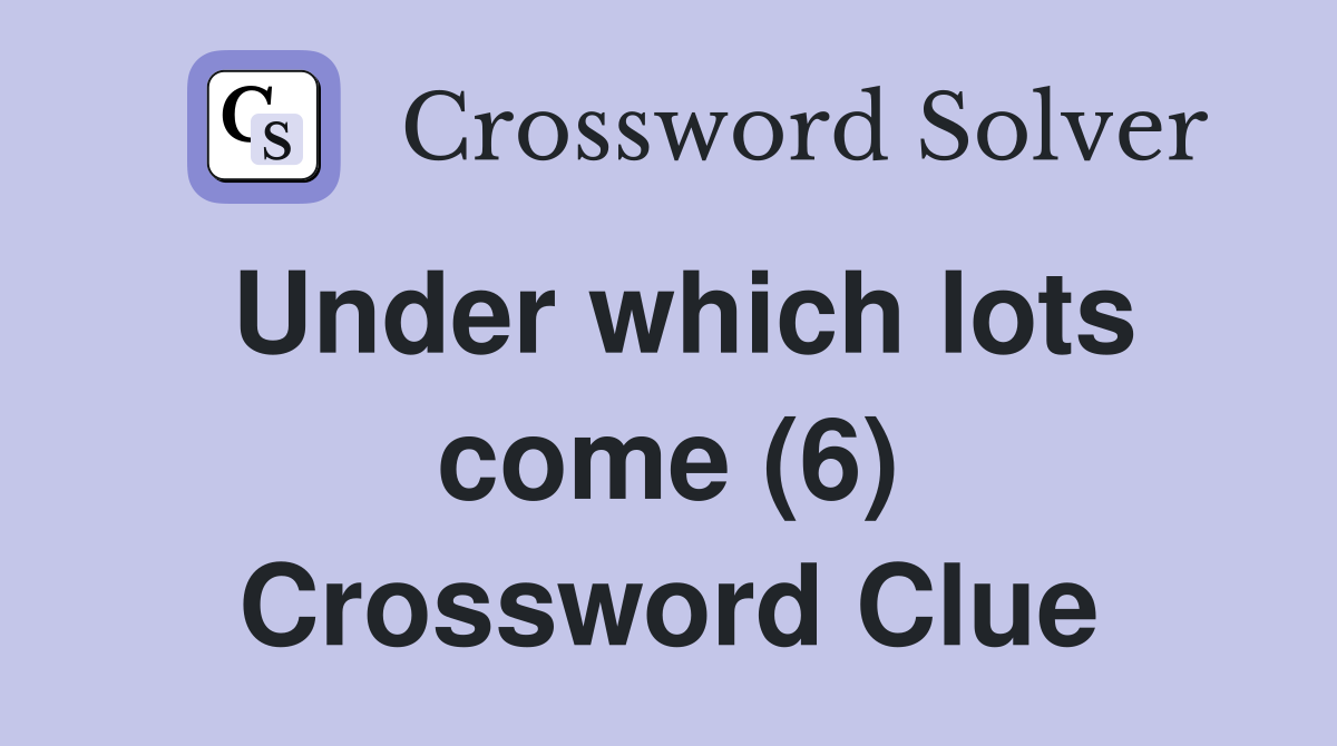 Under which lots come (6) Crossword Clue