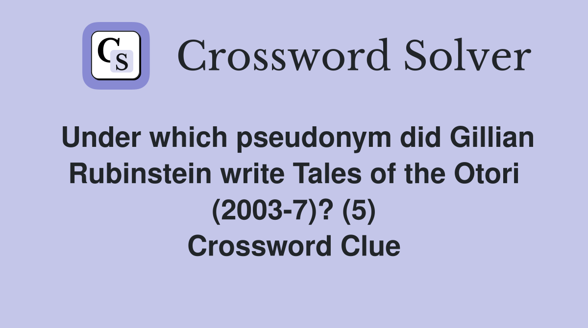 Under which pseudonym did Gillian Rubinstein write Tales of the Otori (2003-7)? (5) Crossword Clue