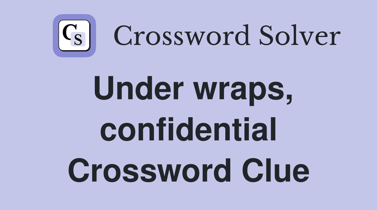 Under wraps, confidential Crossword Clue