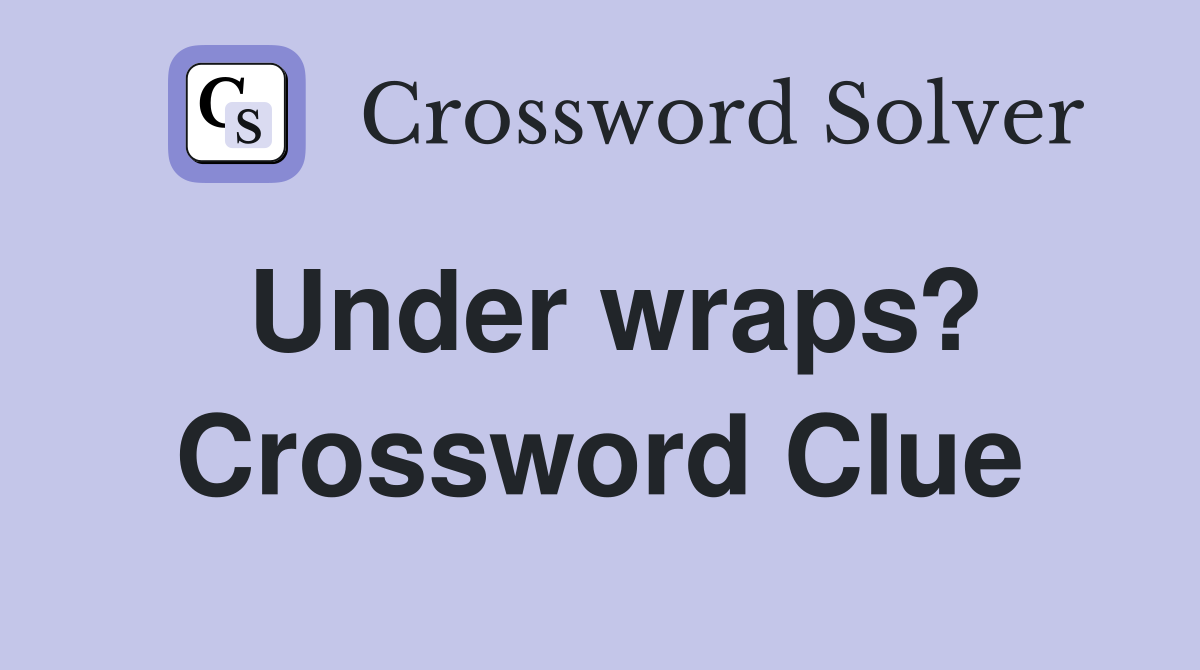 Under wraps? Crossword Clue