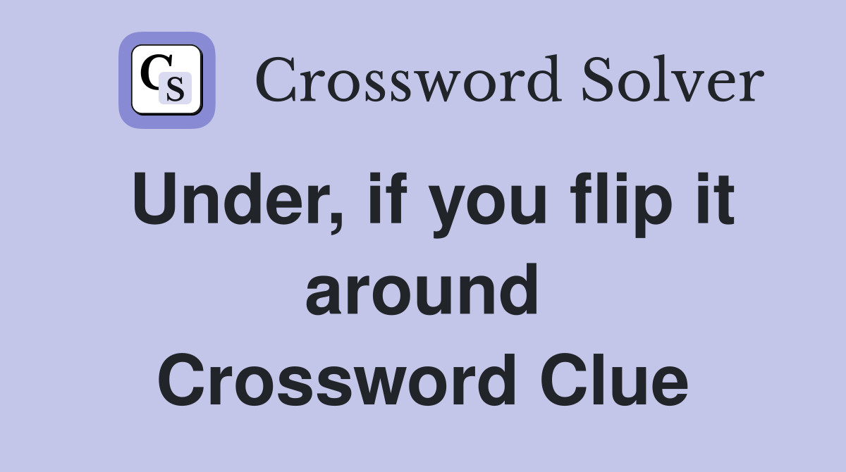 Under, if you flip it around Crossword Clue