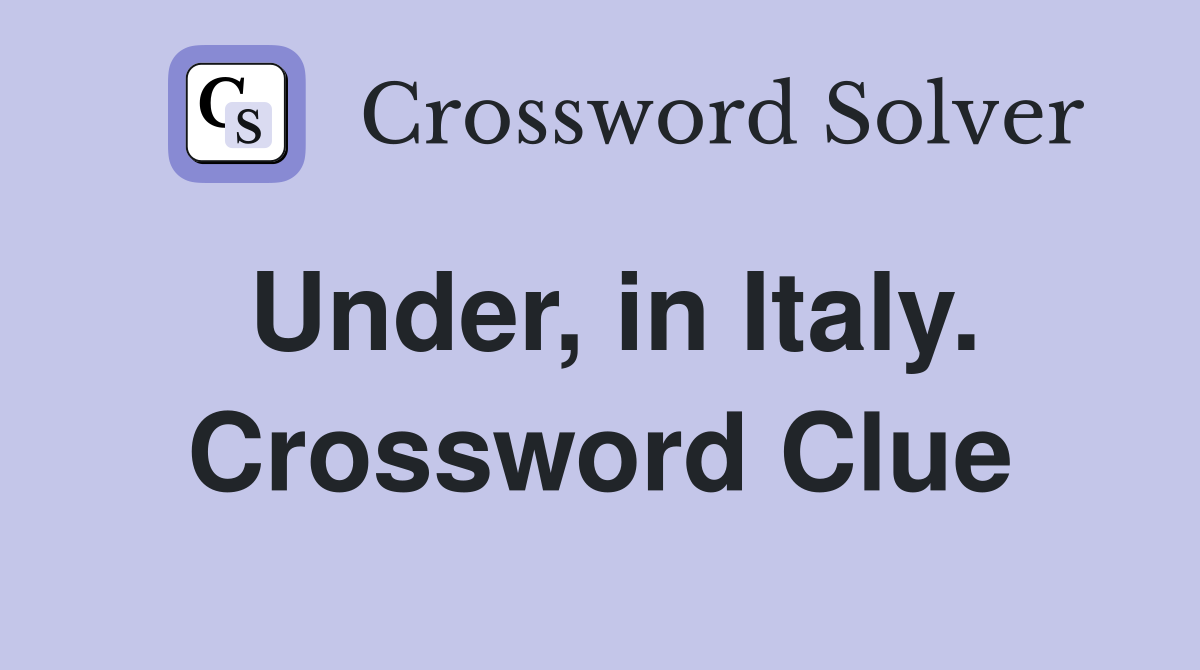 Under, in Italy. Crossword Clue