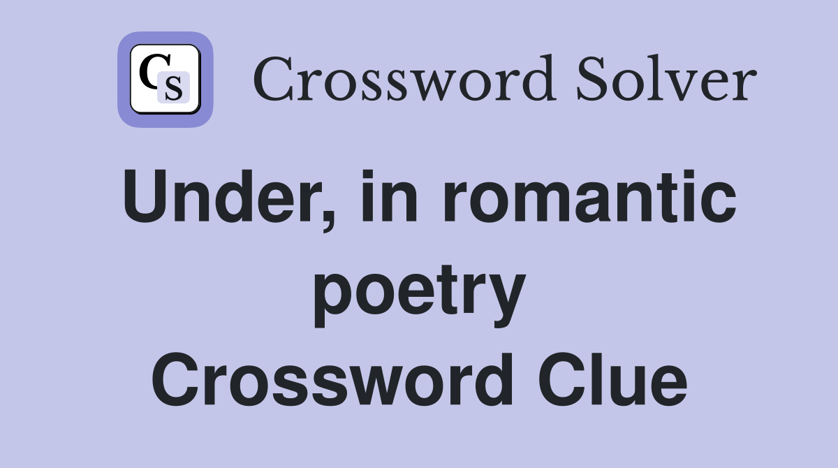 Under, in romantic poetry Crossword Clue