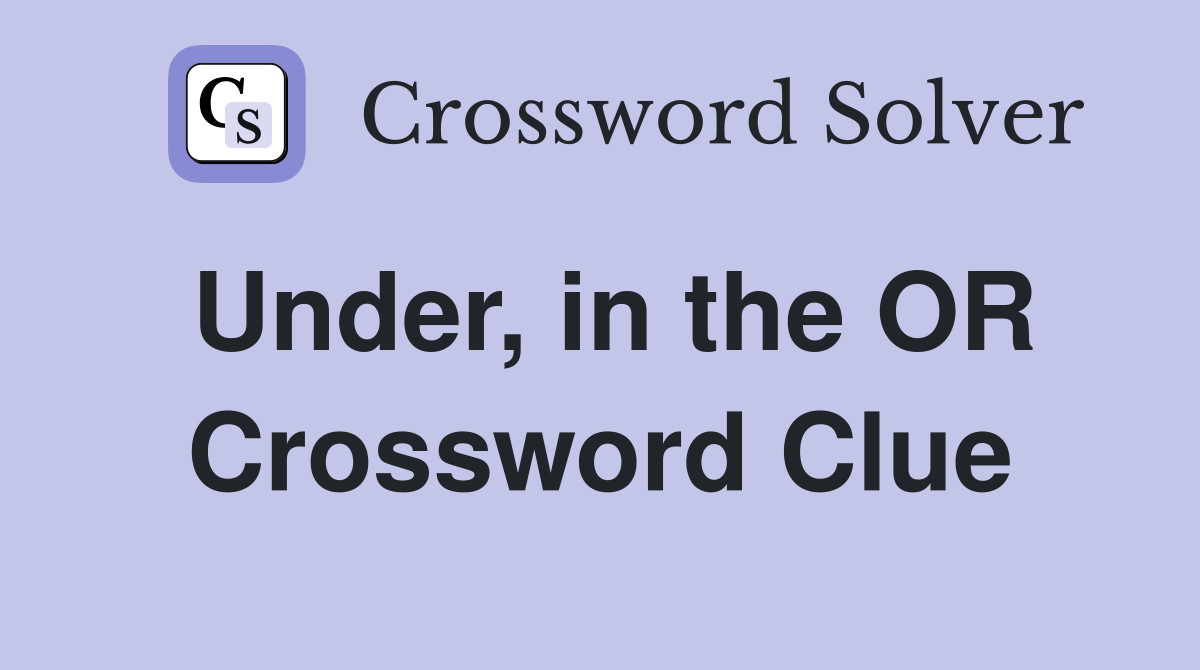 Under, in the OR Crossword Clue