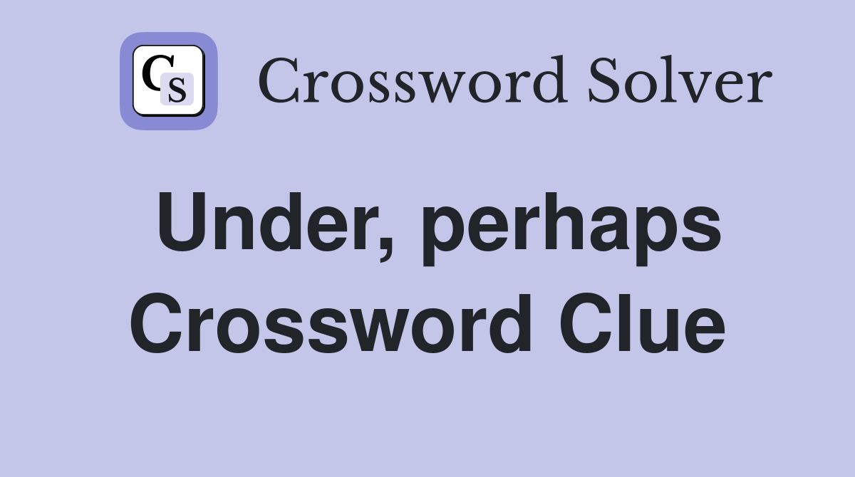Under, perhaps Crossword Clue