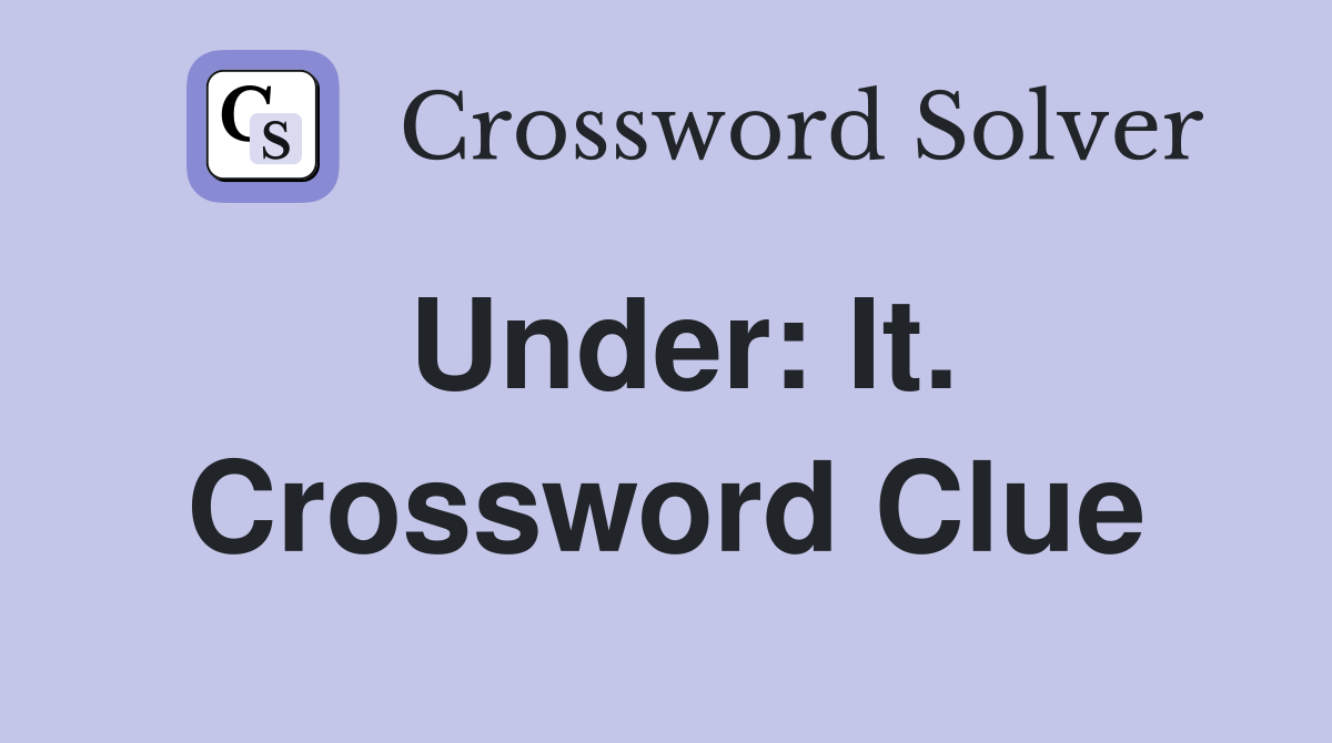 Under: It. Crossword Clue