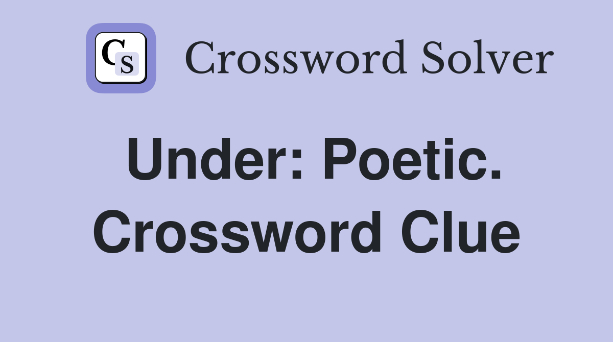 Under: Poetic. Crossword Clue