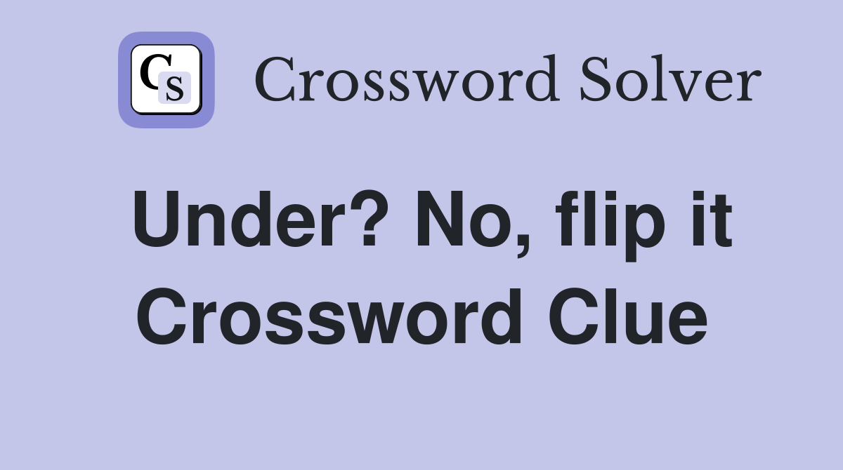 Under? No, flip it Crossword Clue