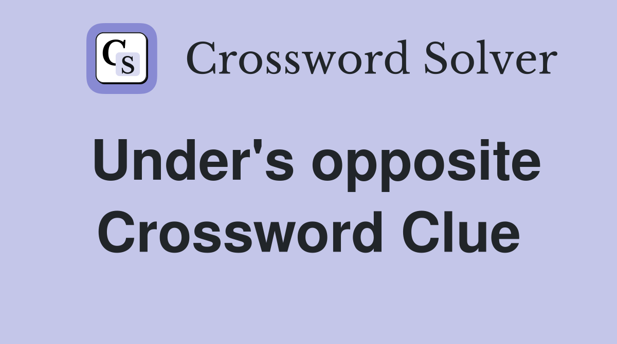 Under's opposite Crossword Clue