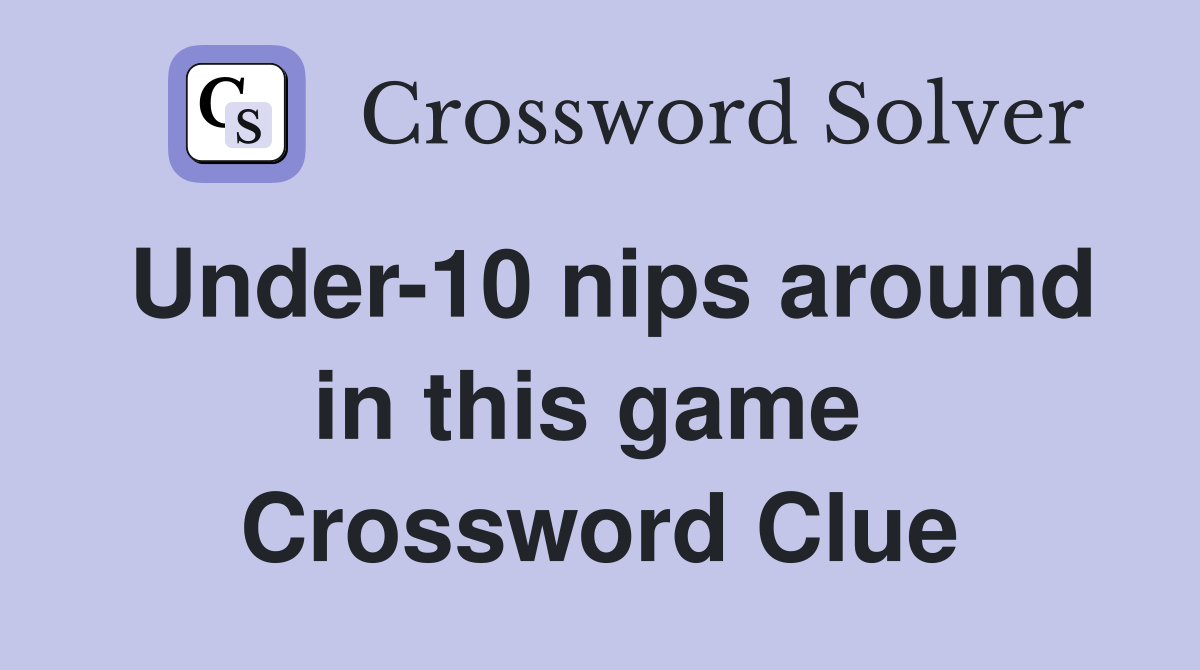 Under-10 nips around in this game  Crossword Clue