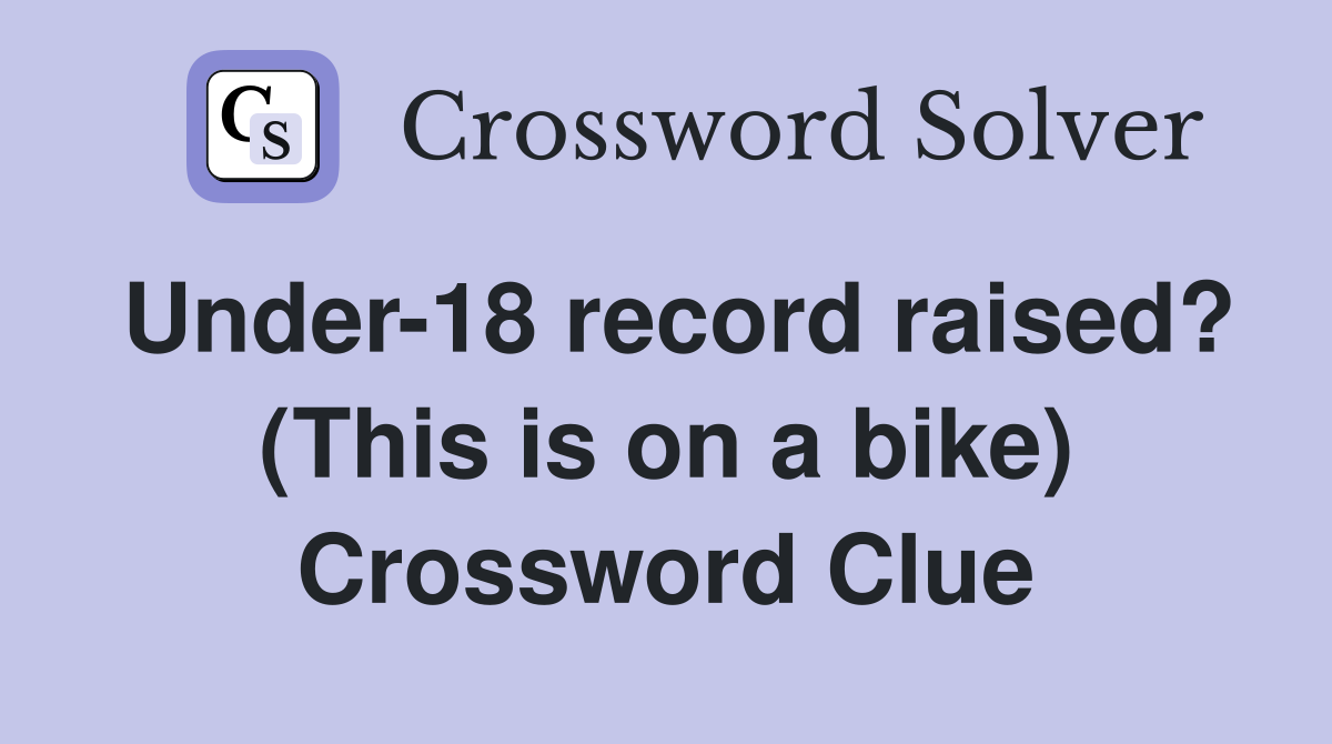 Under-18 record raised? (This is on a bike) Crossword Clue