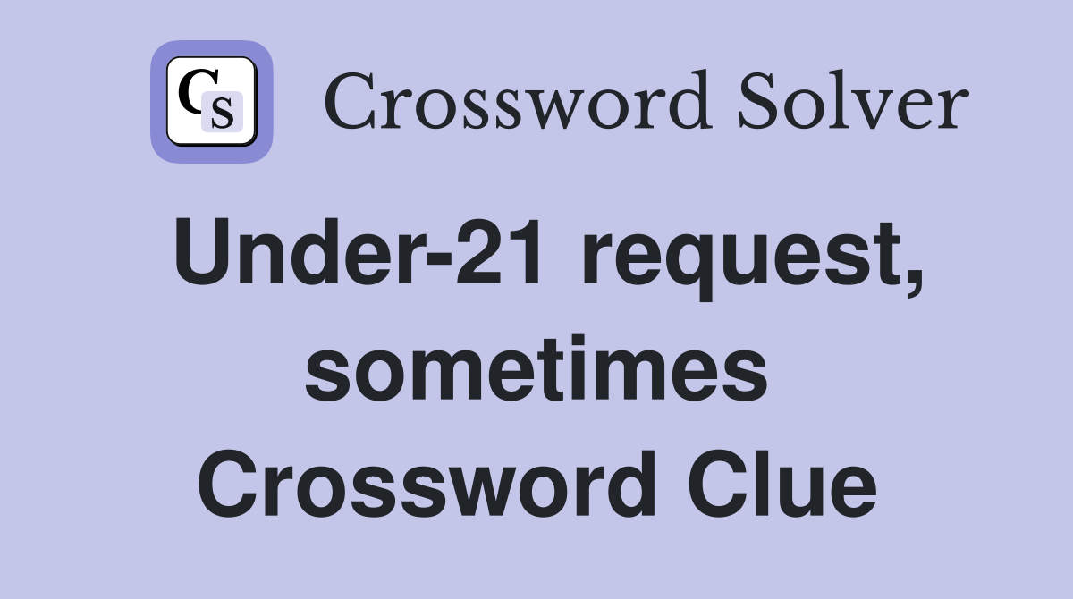 Under-21 request, sometimes Crossword Clue