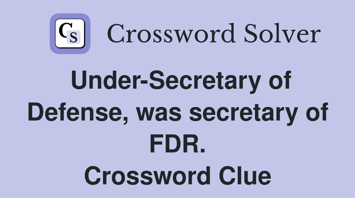 Under-Secretary of Defense, was secretary of FDR. Crossword Clue