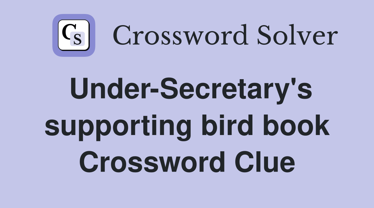 Under-Secretary's supporting bird book Crossword Clue