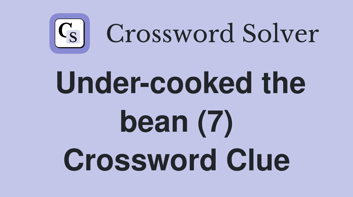Under-cooked the bean (7) Crossword Clue