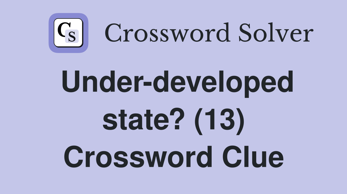 Under-developed state? (13) Crossword Clue