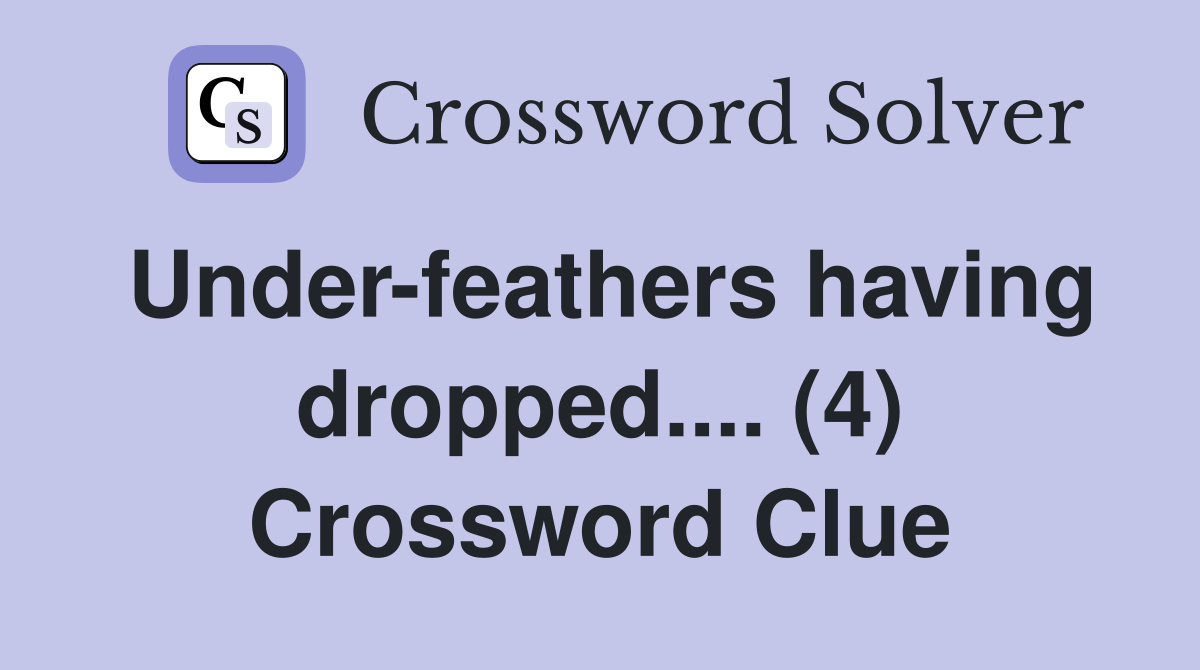 Under-feathers having dropped.... (4) Crossword Clue