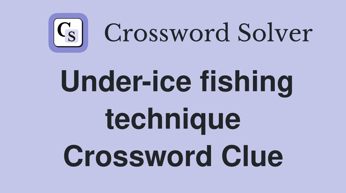 Under-ice fishing technique Crossword Clue