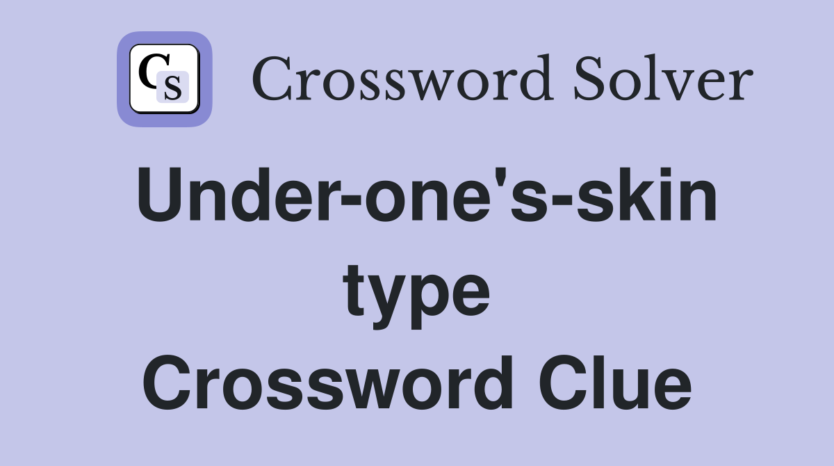 Under-one's-skin type Crossword Clue