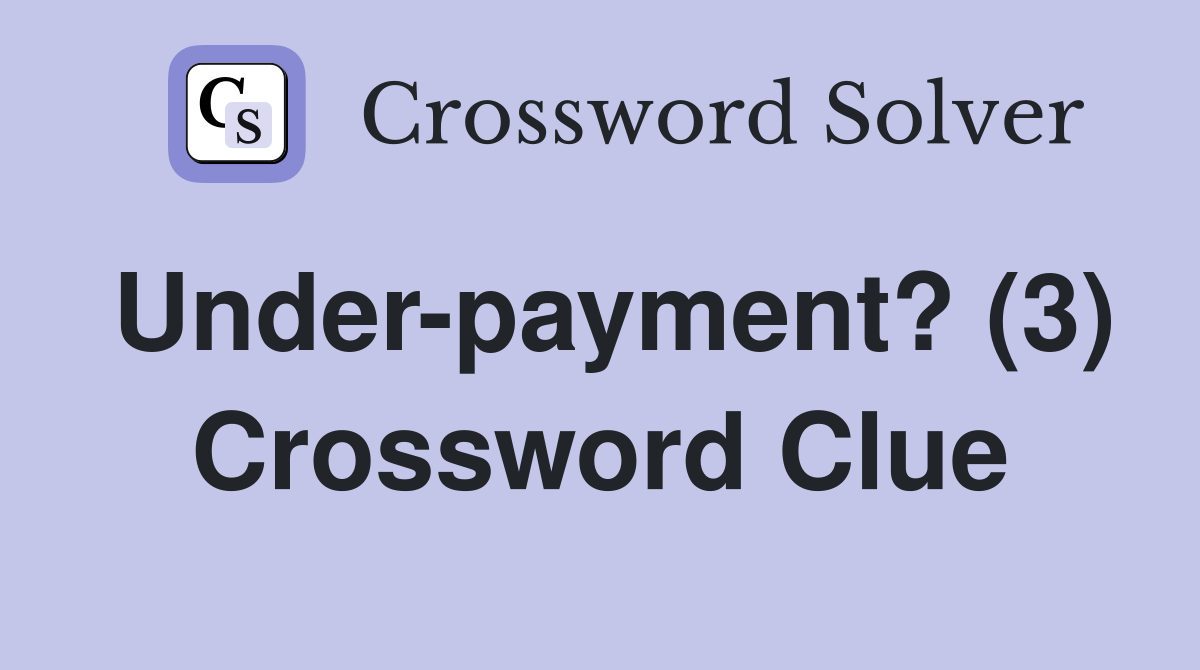 Under-payment? (3) Crossword Clue