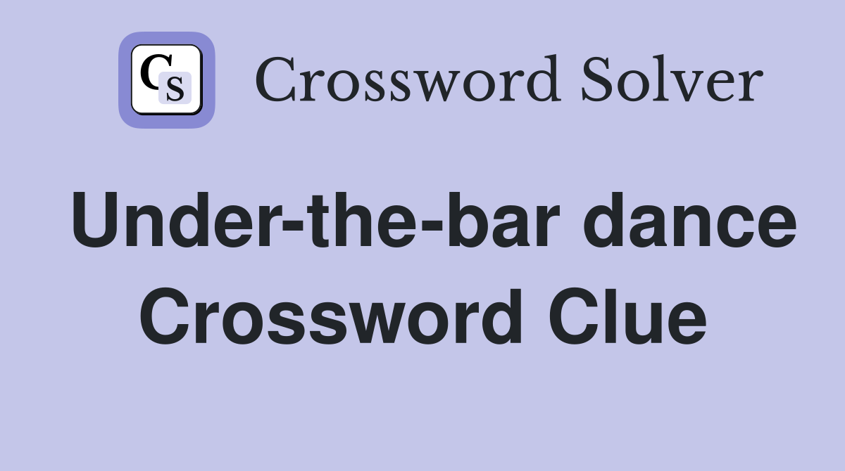 Under-the-bar dance Crossword Clue