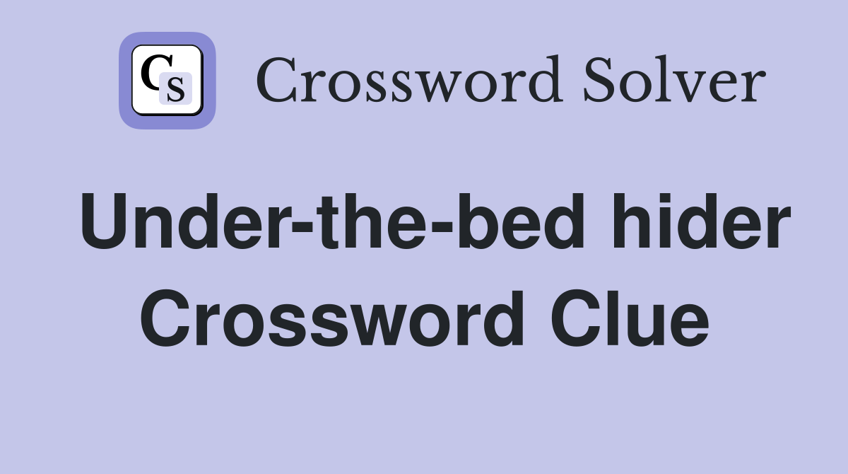 Under-the-bed hider Crossword Clue