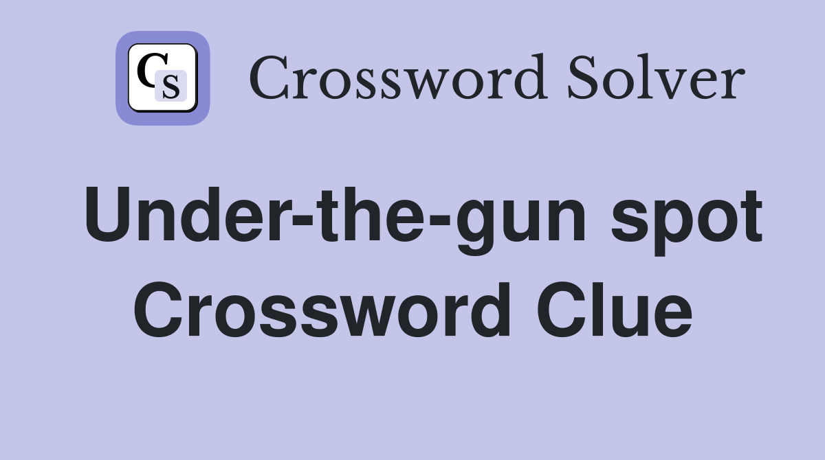 Under-the-gun spot Crossword Clue