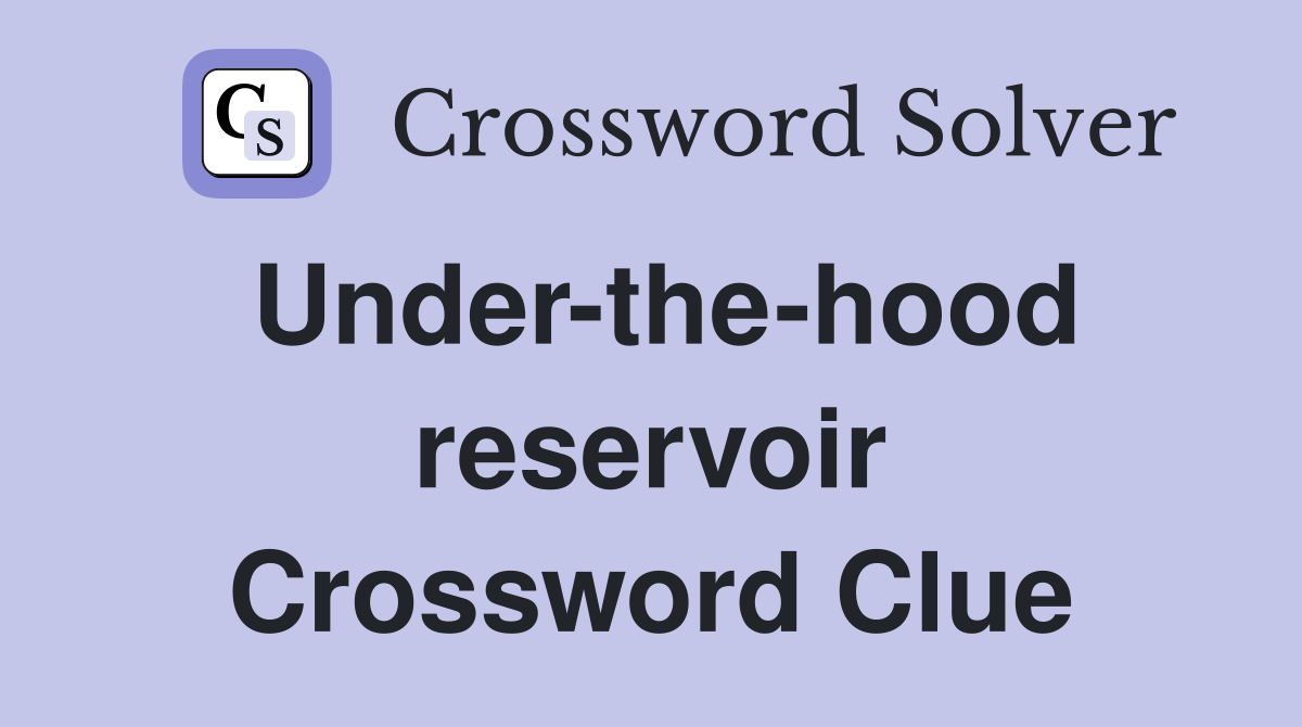 Under-the-hood reservoir Crossword Clue