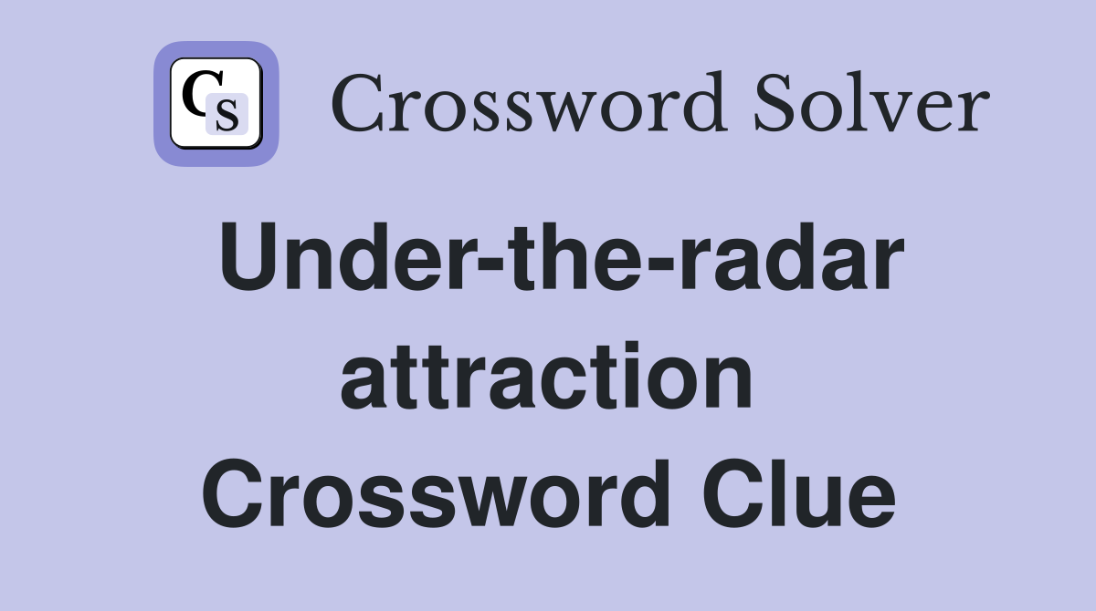 Under-the-radar attraction Crossword Clue