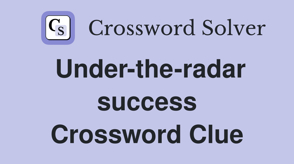 Under-the-radar success Crossword Clue