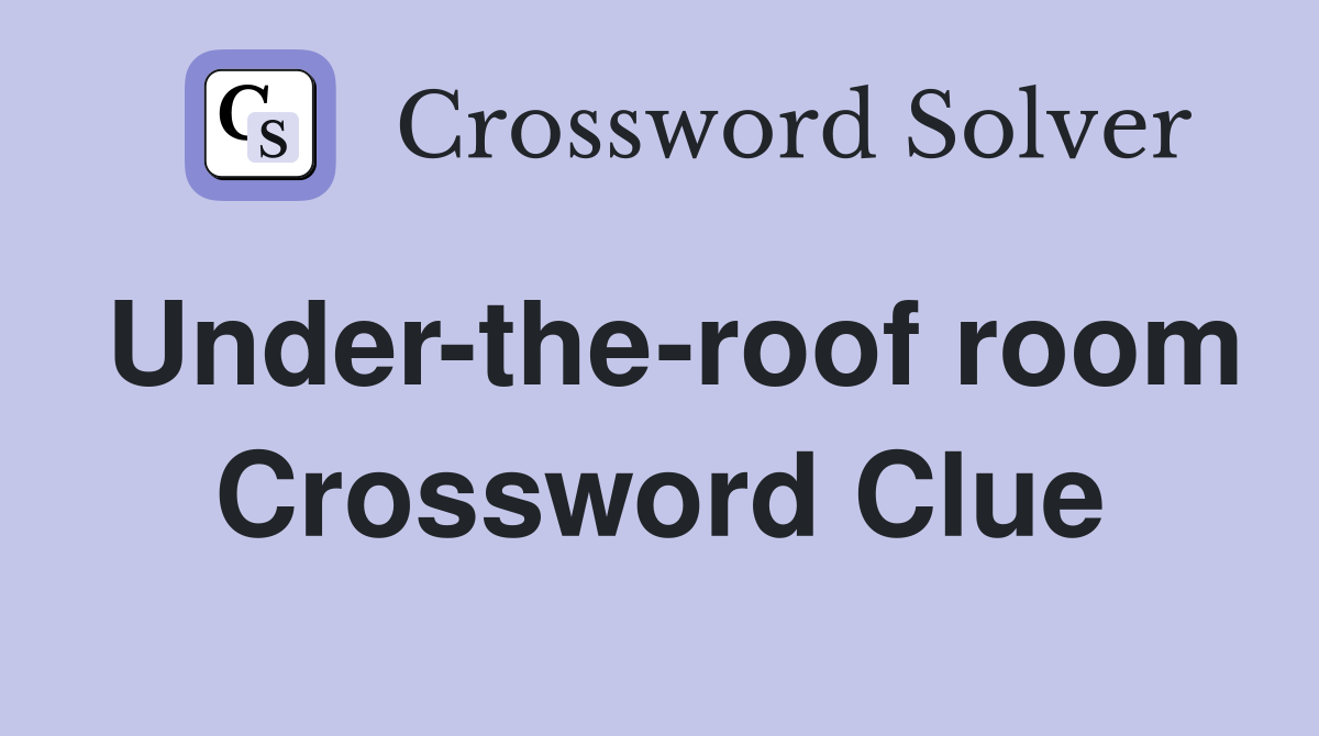 Under-the-roof room Crossword Clue