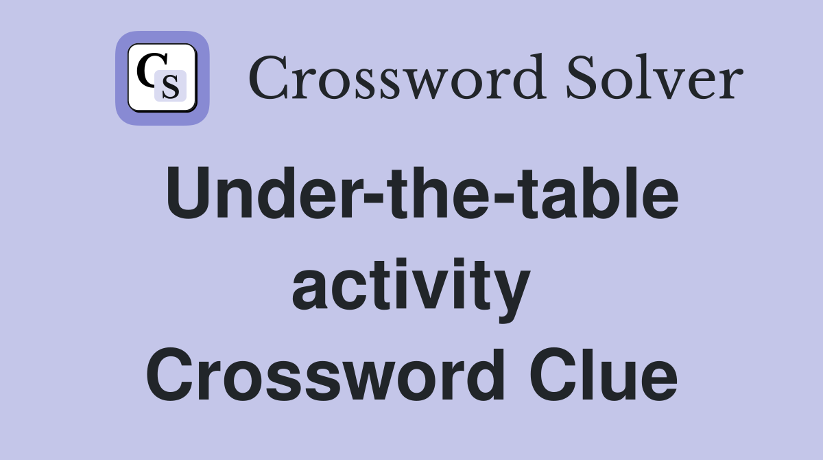Under-the-table activity Crossword Clue