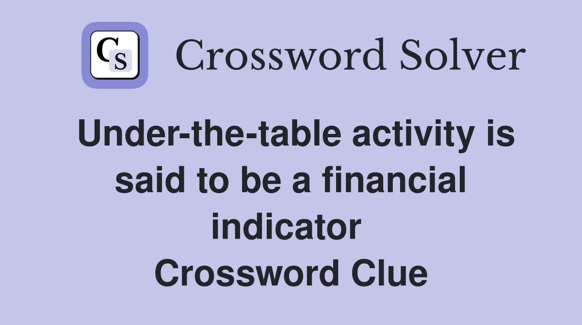 Under-the-table activity is said to be a financial indicator  Crossword Clue
