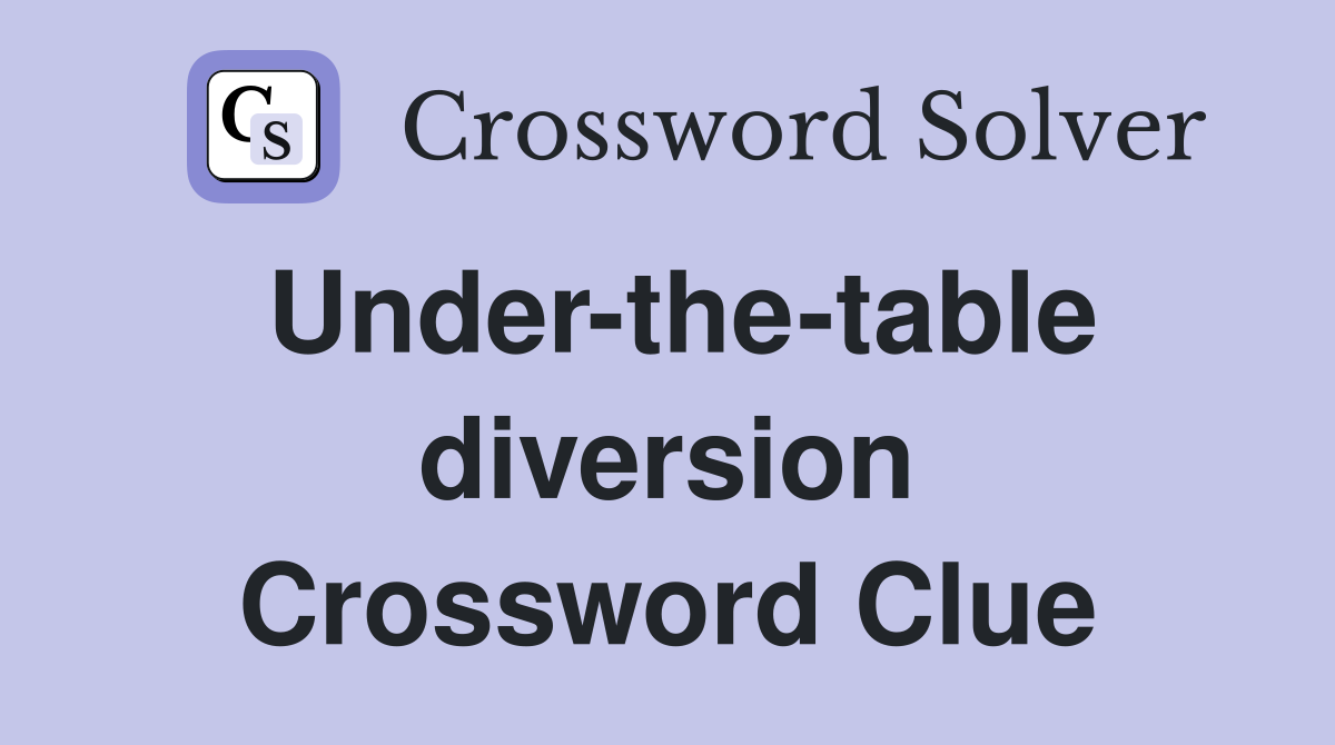 Under-the-table diversion Crossword Clue