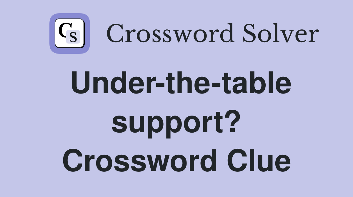 Under-the-table support? Crossword Clue