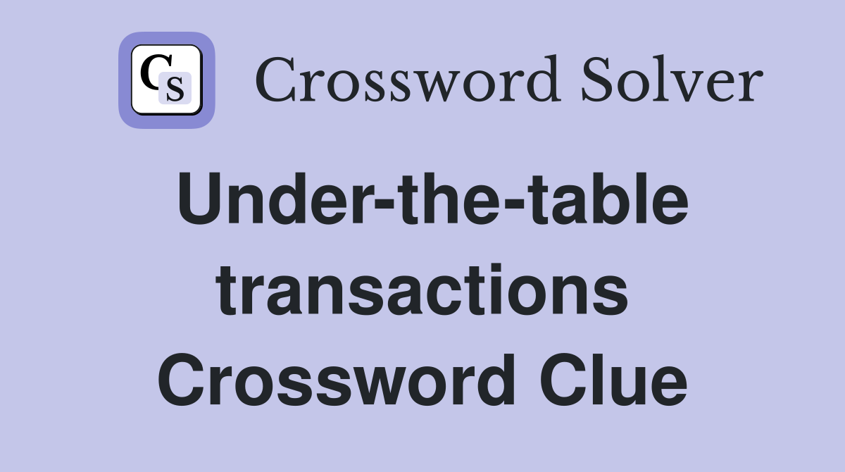 Under-the-table transactions Crossword Clue