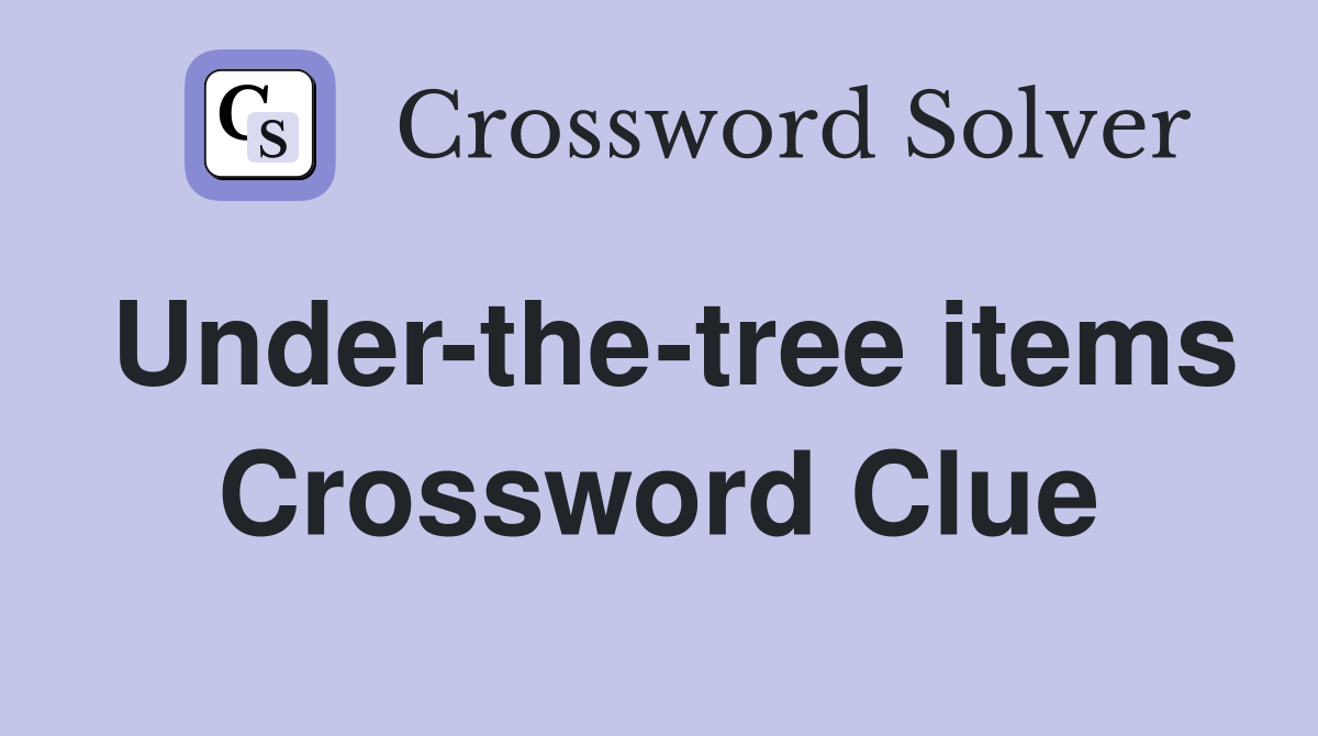 Under-the-tree items Crossword Clue