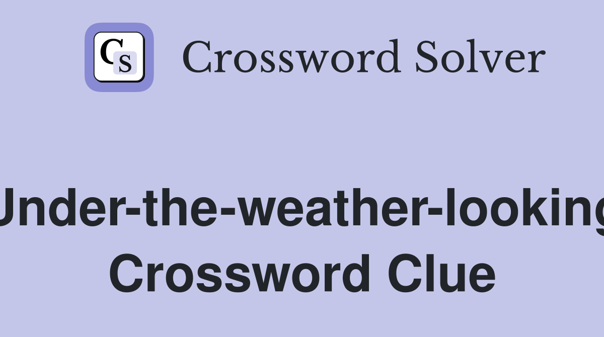 Under-the-weather-looking Crossword Clue