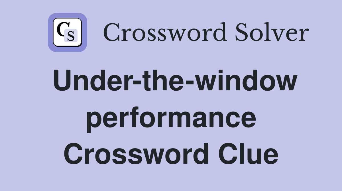 Under-the-window performance Crossword Clue