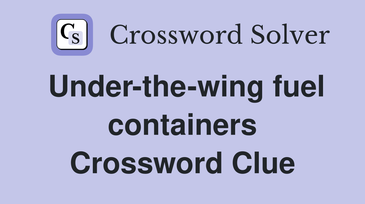 Under-the-wing fuel containers Crossword Clue
